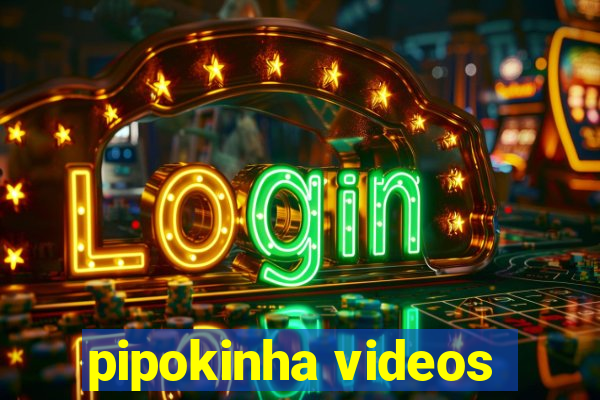 pipokinha videos