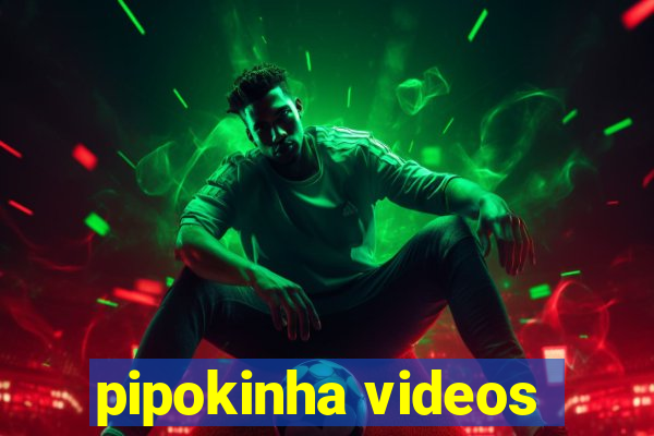 pipokinha videos