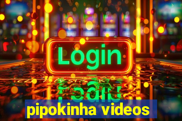 pipokinha videos