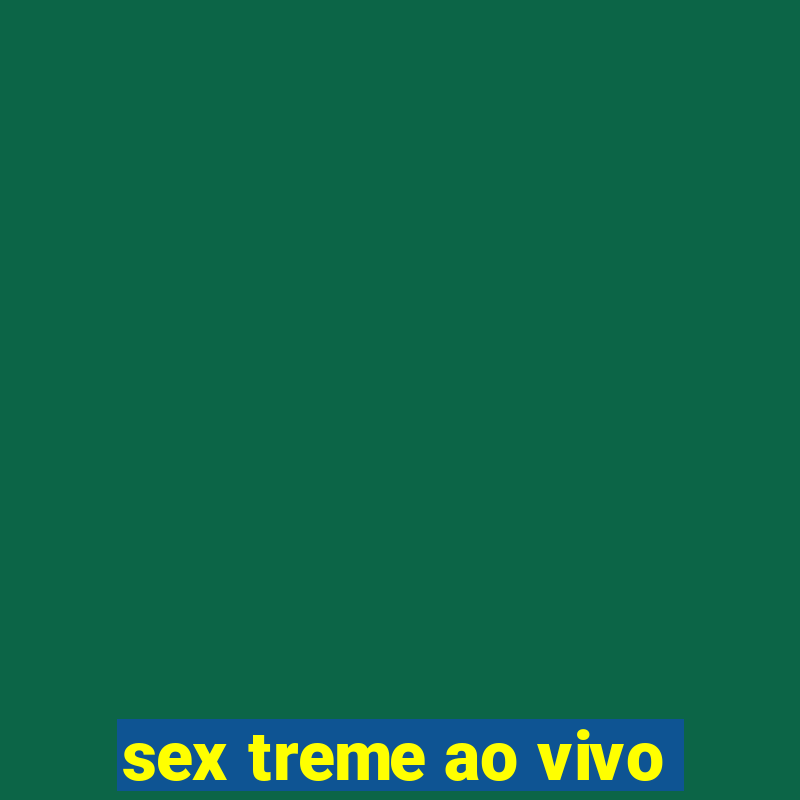 sex treme ao vivo