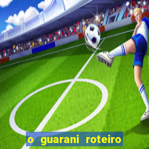 o guarani roteiro para teatro