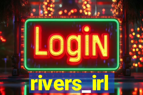 rivers_irl