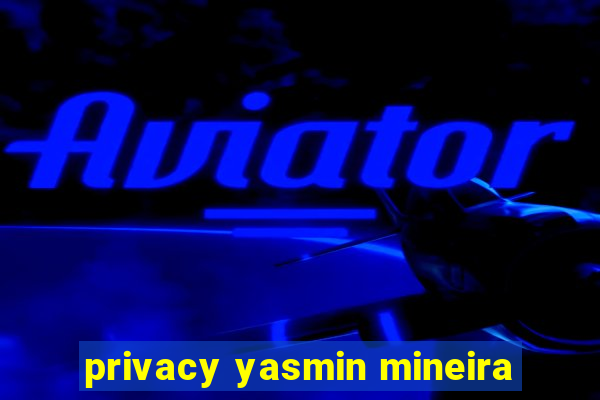 privacy yasmin mineira