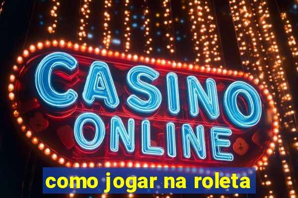 como jogar na roleta