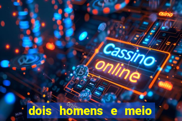 dois homens e meio online dublado