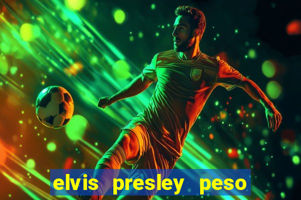 elvis presley peso e altura