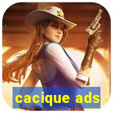 cacique ads