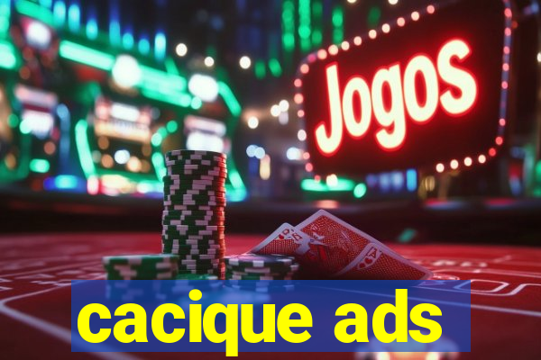 cacique ads