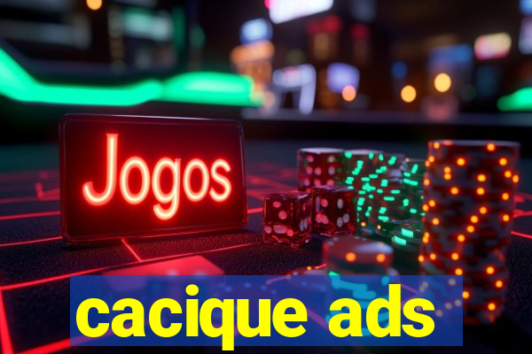 cacique ads