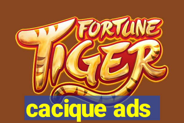 cacique ads