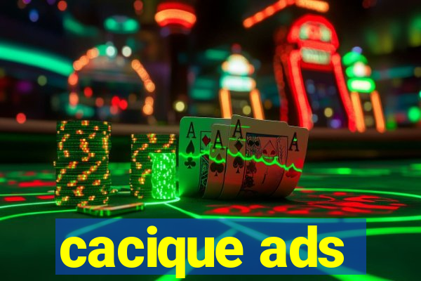 cacique ads