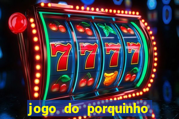 jogo do porquinho de ganhar dinheiro