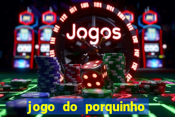 jogo do porquinho de ganhar dinheiro