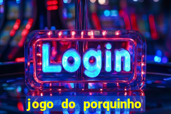 jogo do porquinho de ganhar dinheiro