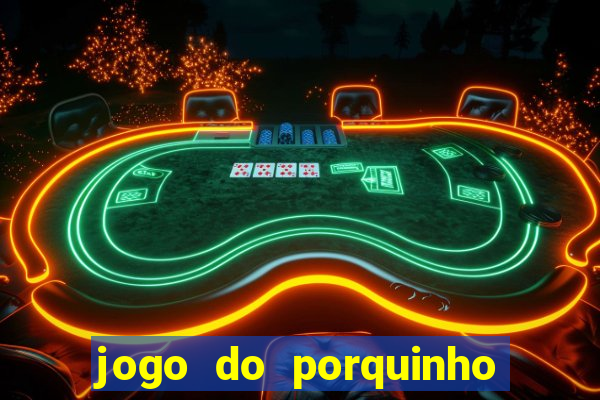 jogo do porquinho de ganhar dinheiro