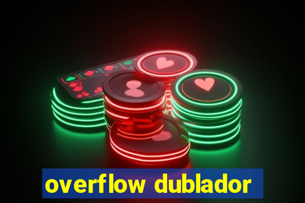 overflow dublador