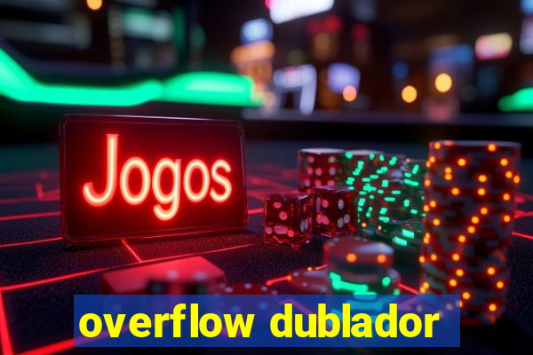 overflow dublador