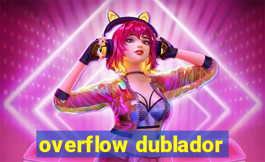 overflow dublador