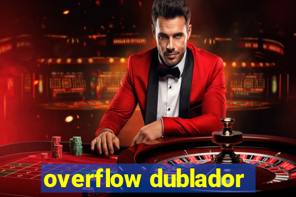 overflow dublador