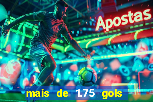 mais de 1.75 gols o que significa estrela bet