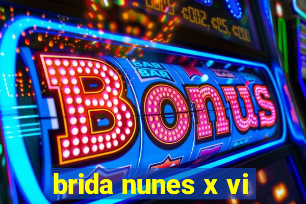 brida nunes x vi