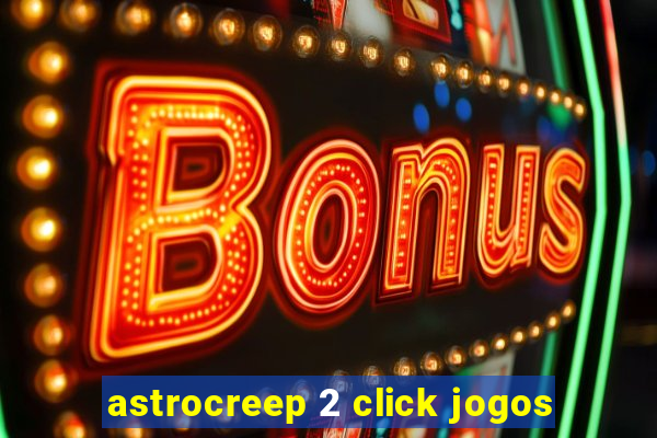 astrocreep 2 click jogos