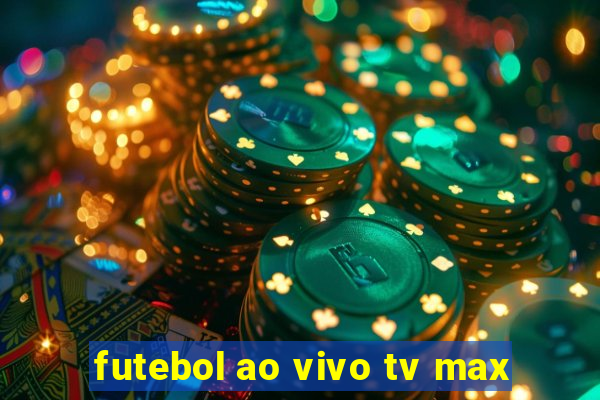 futebol ao vivo tv max