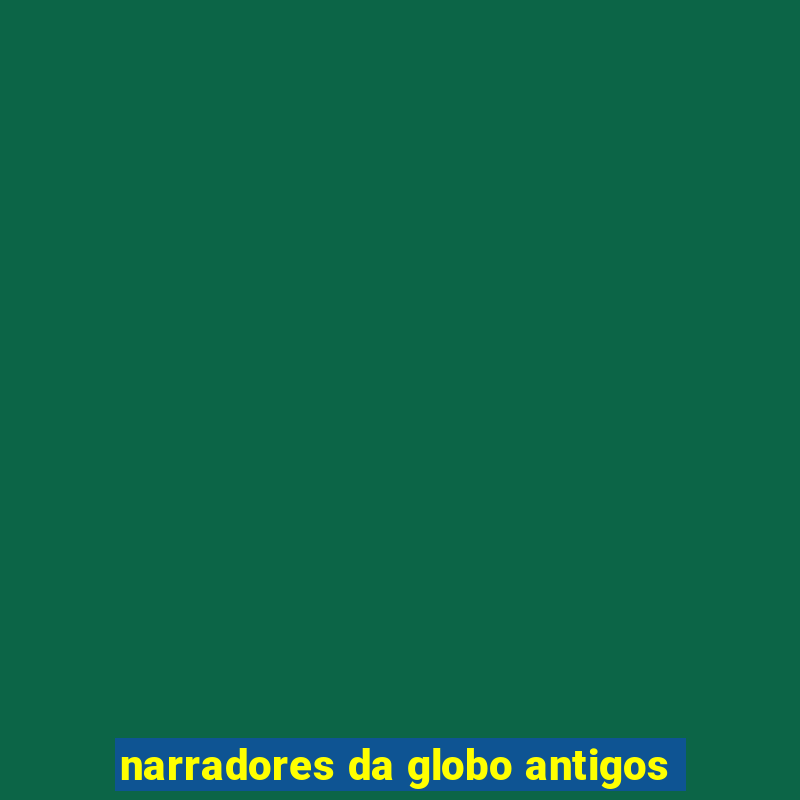 narradores da globo antigos