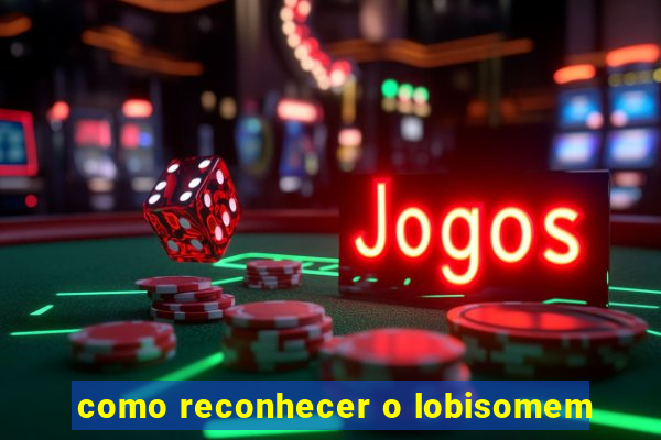 como reconhecer o lobisomem