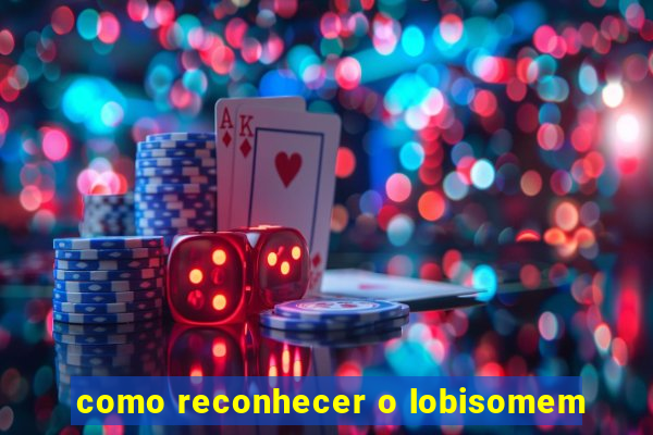 como reconhecer o lobisomem