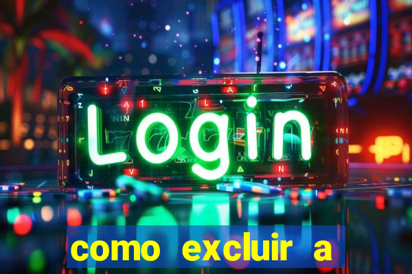 como excluir a conta do fortune tiger