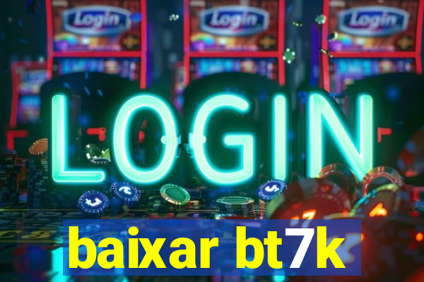 baixar bt7k