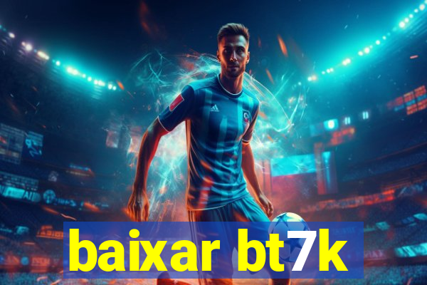 baixar bt7k