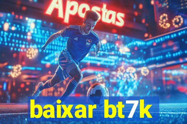 baixar bt7k