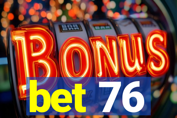 bet 76