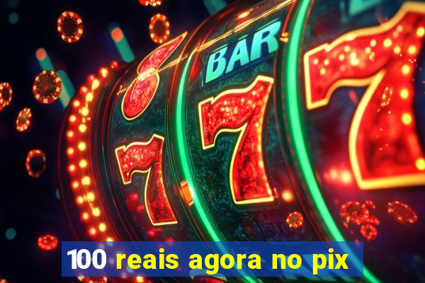 100 reais agora no pix