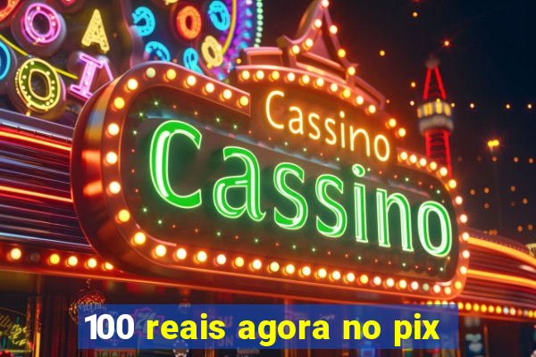 100 reais agora no pix