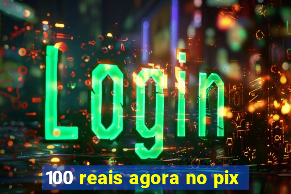 100 reais agora no pix