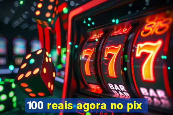 100 reais agora no pix