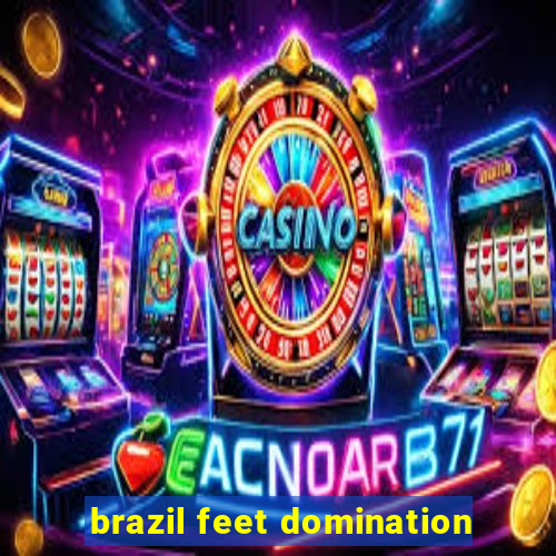 brazil feet domination