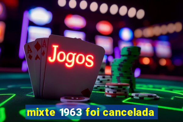 mixte 1963 foi cancelada