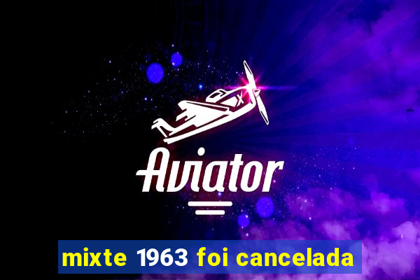 mixte 1963 foi cancelada