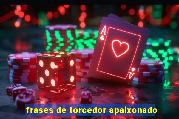 frases de torcedor apaixonado