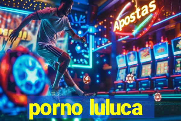 porno luluca