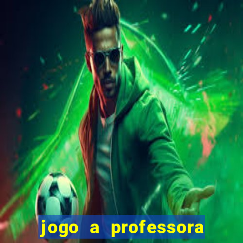 jogo a professora escola legal