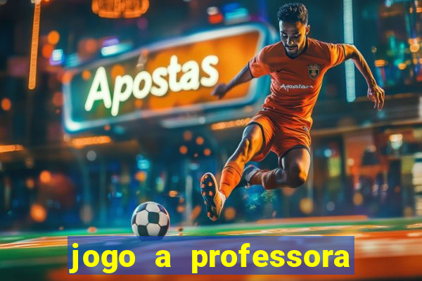 jogo a professora escola legal