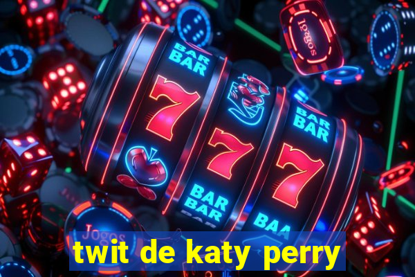 twit de katy perry