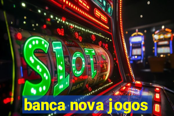 banca nova jogos