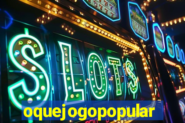 oquejogopopular