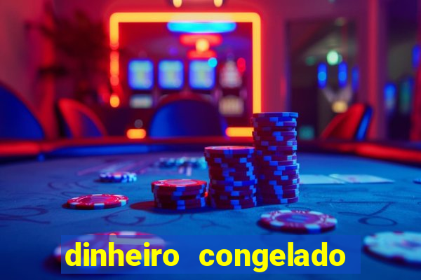 dinheiro congelado na plataforma de jogos